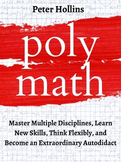 Polymath: Master Multiple Disciplines, Learn New Skills, Think Flexibly, and Become Extraordinary Autodidact (eBook, ePUB) - Hollins, Peter