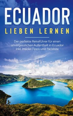 Ecuador lieben lernen: Der perfekte Reiseführer für einen unvergesslichen Aufenthalt in Ecuador inkl. Insider-Tipps und Packliste - Amelsberg, Sonja