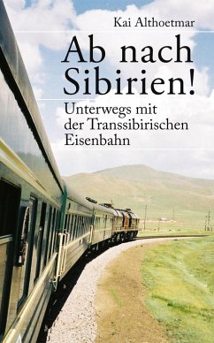 Ab nach Sibirien! Unterwegs mit der Transsibirischen Eisenbahn (eBook, ePUB) - Althoetmar, Kai