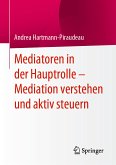 Mediatoren in der Hauptrolle – Mediation verstehen und aktiv steuern (eBook, PDF)