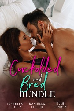 Cuckolded And Bred Bundle (eBook, ePUB) - Tropez, Isabella; Fetish, Daniella; London, Elle