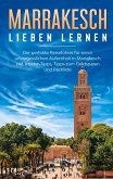 Marrakesch lieben lernen: Der perfekte Reiseführer für einen unvergesslichen Aufenthalt in Marrakesch inkl. Insider-Tipps, Tipps zum Geldsparen und Packliste Marrakesch lieben lernen: Der perfekte Reiseführer für einen unvergesslichen Aufenthalt in Marrakesch inkl. Insider-Tipps, Tipps zum Geldsparen und Packliste