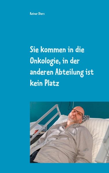 Sie kommen in die Onkologie, in der anderen Abteilung ist kein Platz (eBook, ePUB)