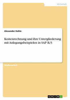 Kostenrechnung und ihre Untergliederung mit Anlegungsbeispielen in SAP R/3 - Kahle, Alexander
