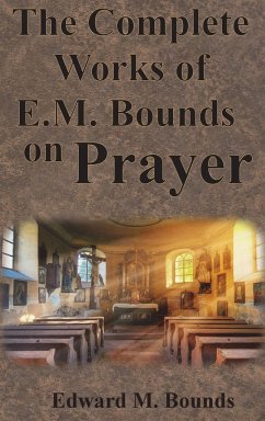 The Complete Works of E.M. Bounds on Prayer - Bounds, Edward M.