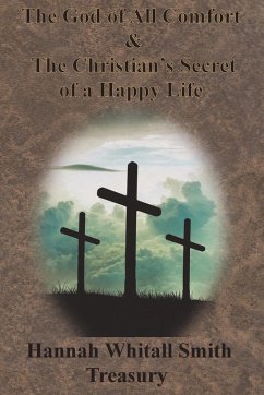 Hannah Whitall Smith Treasury - The God of All Comfort & The Christian's Secret of a Happy Life - Smith, Hannah Whitall