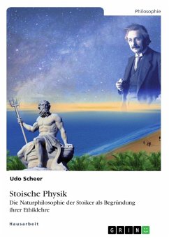 Stoische Physik. Die Naturphilosophie der Stoiker als Begründung ihrer Ethiklehre