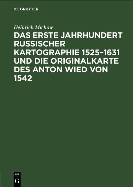 Das erste Jahrhundert russischer Kartographie 1525-1631 und die Originalkarte des Anton Wied von 1542 (eBook, PDF) Das erste Jahrhundert russischer Kartographie 1525-1631 und die Originalkarte des Anton Wied von 1542 (eBook, PDF)