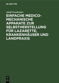 Einfache medico-mechanische Apparate zur Selbstherstellung für Lazarette, Krankenhäuser und Landpraxis (eBook, PDF) - Fassbender, Adolf Einfache medico-mechanische Apparate zur Selbstherstellung für Lazarette, Krankenhäuser und Landpraxis (eBook, PDF) - Fassbender, Adolf