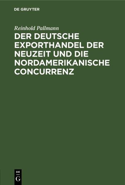 Der deutsche Exporthandel der Neuzeit und die nordamerikanische Concurrenz (eBook, PDF) Der deutsche Exporthandel der Neuzeit und die nordamerikanische Concurrenz (eBook, PDF)