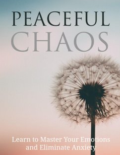 Cover Peaceful Chaos- Learn To Master Your Emotion & Elimanate Anxiety (eBook, ePUB)