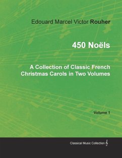 450 NoÃ«ls - A Collection of Classic French Christmas Carols in Two Volumes - Volume 1 (eBook, ePUB) - Rouher, Edouard Marcel Victor
