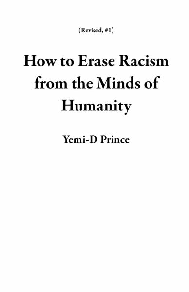 How to Erase Racism from the Minds of Humanity (Revised, #1) (eBook, ePUB) How to Erase Racism from the Minds of Humanity (Revised, #1) (eBook, ePUB)