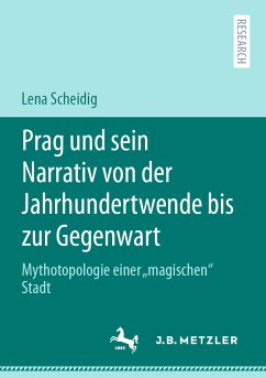 Prag und sein Narrativ von der Jahrhundertwende bis zur Gegenwart (eBook, PDF) - Scheidig, Lena