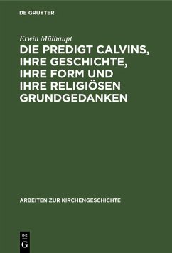 Die Predigt Calvins, ihre Geschichte, ihre Form und ihre religiösen Grundgedanken (eBook, PDF) - Mülhaupt, Erwin Die Predigt Calvins, ihre Geschichte, ihre Form und ihre religiösen Grundgedanken (eBook, PDF) - Mülhaupt, Erwin