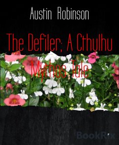 The Defiler; A Cthulhu Mythos Tale (eBook, ePUB) - Robinson, Austin