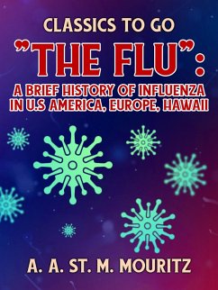 The Flu: A Brief History of Influenza in U.S America, Europe, Hawaii (eBook, ePUB) Cover The Flu: A Brief History of Influenza in U.S America, Europe, Hawaii (eBook, ePUB)