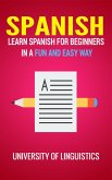 Spanish: Learn Spanish for Beginners In A Fun and Easy Way: Including Pronunciation, Spanish Grammar, Reading, and Writing, Plus Short Stories By: University of Linguistics (eBook, ePUB)