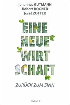 Eine neue Wirtschaft (eBook, ePUB) - Gutmann, Johannes; Rogner, Robert; Zotter, Josef