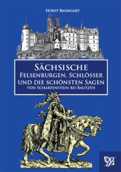 Sächsische Felsenburgen, Schlösser und die schönsten Sagen von Scharfenstein bis Bautzen - Baumgart, Horst