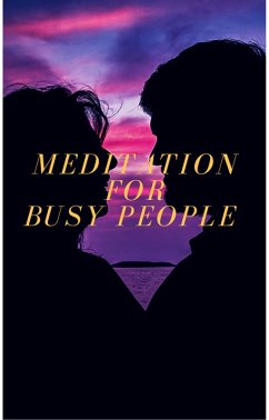 Meditation For Busy People (eBook, ePUB) - Sebastian, Harry Meditation For Busy People (eBook, ePUB) - Sebastian, Harry