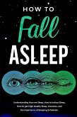 How to Fall Asleep Understanding How We Sleep, How to Induce Sleep, How to Get High-Quality Sleep, Insomnia, and the Importance of Sleeping Schedules (eBook, ePUB)
