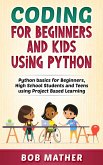 Coding for Beginners and Kids Using Python: Python Basics for Beginners, High School Students and Teens Using Project Based Learning (eBook, ePUB)
