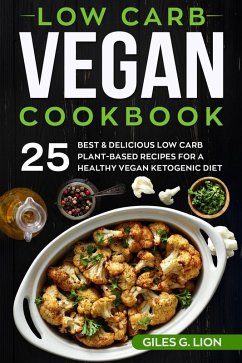 Low Carb Vegan Cookbook: 25 Best & Delicious Low Carb Plant-Based Recipes for a Healthy Vegan Ketogenic Diet (eBook, ePUB) - Lion, Giles G.
