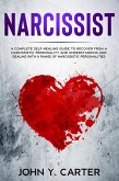 Narcissist: A Complete Self-Healing Guide To Recover From a Narcissistic Personality and Understanding And Dealing With A Range Of Narcissistic Personalities. (eBook, ePUB)