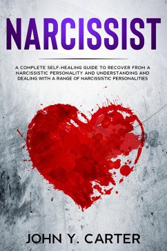 Narcissist: A Complete Self-Healing Guide To Recover From a Narcissistic Personality and Understanding And Dealing With A Range Of Narcissistic Personalities. (eBook, ePUB) - Carter, John Y.