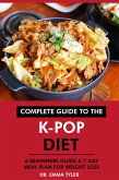 Complete Guide to the K-Pop Diet: A Beginners Guide & 7-Day Meal Plan for Weight Loss (eBook, ePUB) Complete Guide to the K-Pop Diet: A Beginners Guide & 7-Day Meal Plan for Weight Loss (eBook, ePUB)