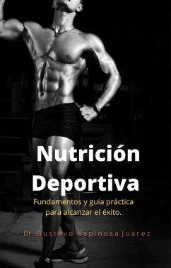 Nutrición Deportiva Fundamentos y guía práctica para alcanzar el éxito (eBook, ePUB) - Juarez, Gustavo Espinosa