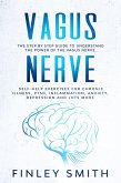 Vagus Nerve: The Step By Step Guide To Understand The Power Of The Vagus Nerve. Self-Help Exercises For Chronic Illness, PTSD, Inflammation, Anxiety, Depression and Lots More (eBook, ePUB)