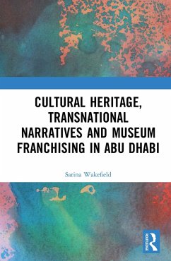 Cultural Heritage, Transnational Narratives and Museum Franchising in Abu Dhabi (eBook, ePUB) - Wakefield, Sarina