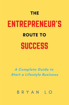 The Entrepreneur's Route to Success, A Complete Guide to Start a Lifestyle Business (eBook, ePUB) - Lo, Bryan