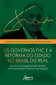 Os Governos FHC e a Reforma do Estado no Brasil do Real: (eBook, ePUB) - Ayres, Carlos Antonio Mendes de Carvalho Buenos