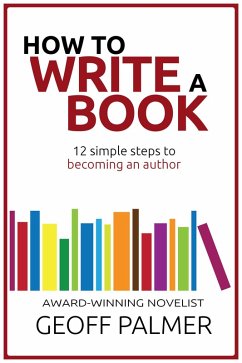 How to Write a Book: 12 Simple Steps to Becoming an Author (eBook, ePUB) - Palmer, Geoff