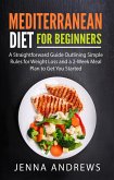 Mediterranean Diet for Beginners: A Straightforward Guide Outlining Simple Rules for Weight Loss and a 2-Week Meal Plan to Get You Started (eBook, ePUB)
