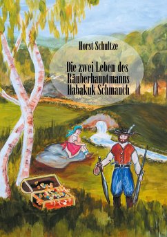 Die zwei Leben des Räuberhauptmanns Habakuk Schmauch - Schultze, Horst