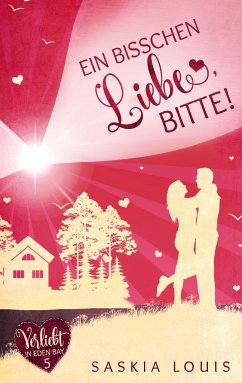 Ein bisschen Liebe, bitte! (Verliebt in Eden Bay 5) (Chick-Lit;Liebesroman) - Louis, Saskia