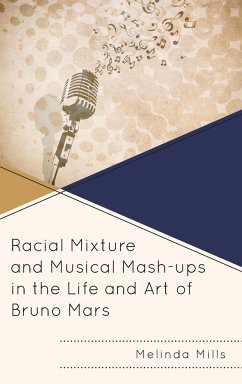 Racial Mixture and Musical Mash-ups in the Life and Art of Bruno Mars - Mills, Melinda A.