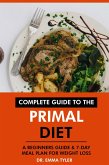 Complete Guide to the Primal Diet: A Beginners Guide & 7-Day Meal Plan for Weight Loss (eBook, ePUB) Complete Guide to the Primal Diet: A Beginners Guide & 7-Day Meal Plan for Weight Loss (eBook, ePUB)