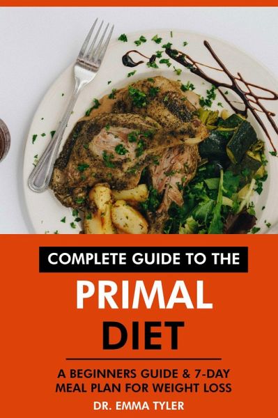 Complete Guide to the Primal Diet: A Beginners Guide & 7-Day Meal Plan for Weight Loss (eBook, ePUB)