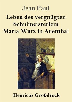 Leben des vergnügten Schulmeisterlein Maria Wutz in Auenthal (Großdruck) - Paul, Jean