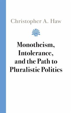 Monotheism, Intolerance, and the Path to Pluralistic Politics - Haw, Christopher A.