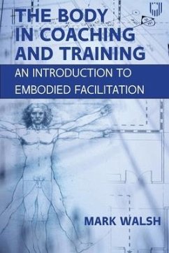 The Body in Coaching and Training: An Introduction to Embodied Facilitation - Walsh, Mark