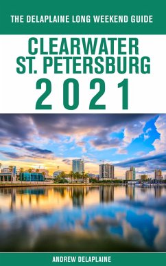 Clearwater / St. Petersburg - The Delaplaine 2021 Long Weekend Guide (eBook, ePUB) - Delaplaine, Andrew