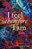 I Feel, Therefore I Am (eBook, ePUB) I Feel, Therefore I Am (eBook, ePUB)