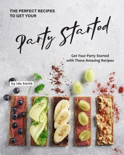 The Perfect Recipes to Get Your Party Started: Get Your Party Started with These Amazing Recipes (eBook, ePUB) - Smith, Ida