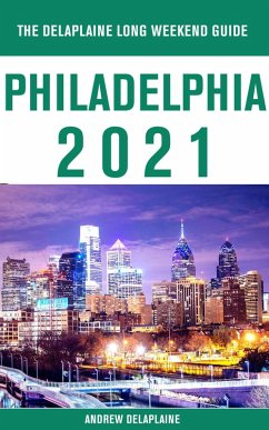 Philadelphia - The Delaplaine 2021 Long Weekend Guide (eBook, ePUB) - Delaplaine, Andrew